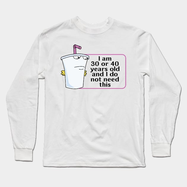 And I Do Not Need This I Am 30 Or 40 Years Old Long Sleeve T-Shirt by justin moore